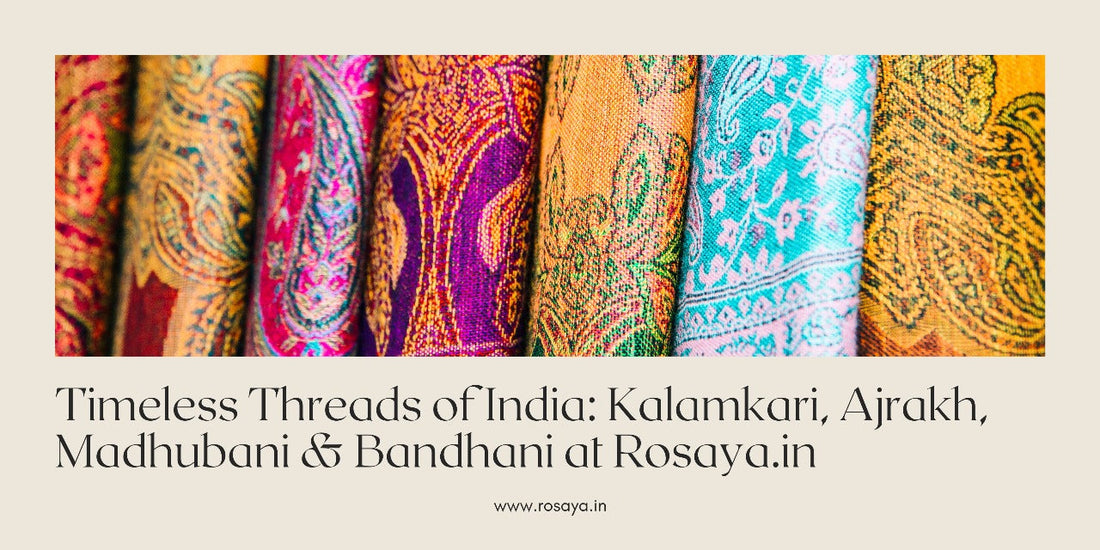 Timeless Threads of India: Kalamkari, Ajrakh, Madhubani & Bandhani at Rosaya.in